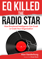 EQ Killed the Radio Star: How Emotional Intelligence Can Crush or Crash Your Organization 1628656700 Book Cover
