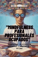 "Mindfulness para profesionales ocupados": Transforma tu Estrés en Serenidad y Rendimiento Optimo B0C87Y8GBX Book Cover