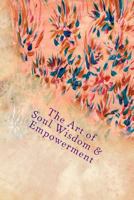 The Art of Soul Wisdom & Empowerment: Angelic Divine Messages 1494842645 Book Cover