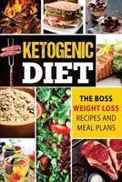 Ketogenic Diet: The Boss Weight Loss Recipes and Meal Plans 1547084766 Book Cover