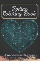 Zodiac Coloring Book A Workbook for Beginners: The Complete Guide to Astrology Fun For Kids Relaxing For Adults B08T43TVSB Book Cover