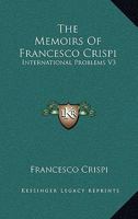 The Memoirs Of Francesco Crispi: International Problems V3 1162743190 Book Cover