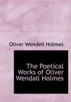 The Poetical Works of Oliver Wendell Holmes 3842429983 Book Cover