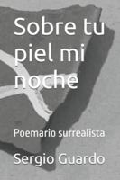 Sobre tu piel mi noche: Poemario surrealista B0FZT8P3CS Book Cover