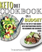 Keto Diet Cookbook On A Budget: Live At The Top Of Your Energy With Mouthwatering Recipes For Beginners And Advanced Users 1803650397 Book Cover