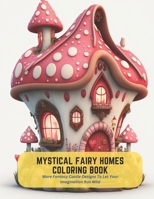 Mystical Fairy Homes Coloring Book: More Fantasy Castle Designs To Let Your Imagination Run Wild B0C5PJSB8M Book Cover
