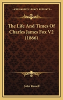 The Life And Times Of Charles James Fox V2 0548802297 Book Cover