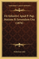 De Infinitivi Apud P. Pap. Statium Et Iuvenalem Usu (1876) 1160391475 Book Cover