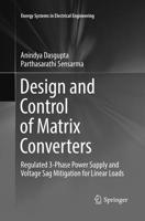 Design and Control of Matrix Converters: Regulated 3-Phase Power Supply and Voltage Sag Mitigation for Linear Loads 9811038295 Book Cover