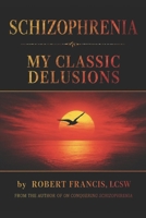 Schizophrenia My Classic Delusions B0H5G85HFY Book Cover