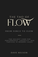 The Tao of Flow: From Force to Flow: The Ancient Code for Performance, Longevity, and Thriving in Modern Chao B0H63L5KVH Book Cover