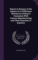 Report in Respect of the Inquiry As to Effluvium Nuisances Arising in Connexion With Various Manufacturing and Other Branches of Industry 1357011091 Book Cover