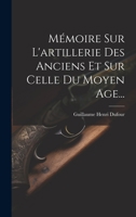 Mémoire Sur L'artillerie Des Anciens Et Sur Celle Du Moyen Age... 1021428442 Book Cover
