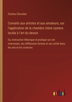 Conseils aux artistes et aux amateurs, sur l'application de la chambre claire camera lucida à l'art du dessin: Ou, Instruction théorique et pratique ... les arts et les sciences (French Edition) 3385092817 Book Cover