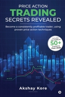 Price Action Trading Secrets Revealed: Become a consistently profitable trader, using proven price action techniques B0CM9PRFFJ Book Cover