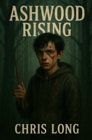 Ashwood Rising: A Young Adult Fantasy Exploring the use of Magic to overcome past trauma. B0F8BD1H71 Book Cover
