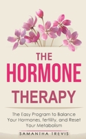 The Hormone Therapy: The Easy Program to Balance Your Hormones, fertility, and Reset Your Metabolism... 1801126801 Book Cover