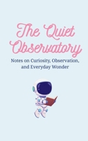 The Quiet Observatory: Notes on Everyday Wonder 199820622X Book Cover
