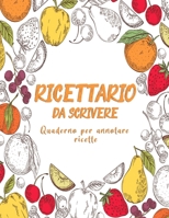 Ricettario Da Scrivere Quaderno Per Annotare Ricette: Copertina Flessibile, Per 100 dolci Piatti Preferite di Casa, Spazio Per 100 Ricette (Italian Edition) B084WJL7LZ Book Cover
