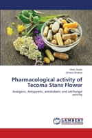 Pharmacological activity of Tecoma Stans Flower: Analgesic, Antipyretic, antidiabetic and antifungal activity 3659563838 Book Cover