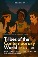 Tribes of the Contemporary World: How Tribal Instincts Shape Life in the Modern World (Anthropologically Curious) B0FGXTGR6C Book Cover
