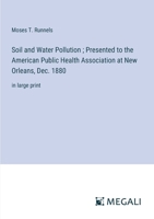 Soil and Water Pollution; Presented to the American Public Health Association at New Orleans, Dec. 1880: in large print 3387092342 Book Cover