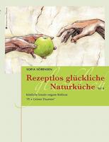 Rezeptlos glückliche Naturküche: Köstliche kreativ-vegane Rohkost - Pi x Grüner Daumen 3839146283 Book Cover