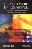 Leadership by Example: Coordinating Government Roles in Improving Health Care Quality 0309086183 Book Cover