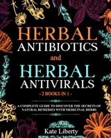 Herbal Antibiotics and Antivirals - 2 BOOKS IN 1 -: Discover the Secrets of Natural Remedies with Medicinal Herbs B08DC69GXB Book Cover