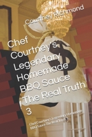 Chef Courtney's Legendary Homemade BBQ Sauce The Real Truth 3: Chef Courtney's Legendary Homemade BBQ Sauce The Real Truth 3 B0FM49N7QF Book Cover