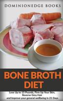 Bone Broth Diet: Lose Up to 15 Pounds, Firm Up Your Skin, Reverse Grey Hair and Improve Your General Wellbeing in 21 Days 1544961790 Book Cover