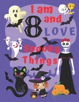 I am 8 and LOVE Spooky Things: I Love Spooky Things Coloring Books for Children Aged Eight. Coloring Is Great for Being Creative with Colors and Hand-Eye Coordination. Also, Coloring Is a Whole Lot of 1698963041 Book Cover