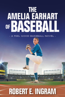 The Amelia Earhart of Baseball: A Feel Good Baseball Novel 1636184103 Book Cover