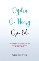 Ogden O. Henry Op. Ed.: A Multiverse of Political Humor, Social Commentary and Playful Quips 1662902654 Book Cover