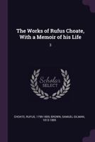 The Works of Rufus Choate, With a Memoir of his Life: 3 1021511935 Book Cover