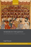 Wisdom in the Qur'an: Law and Morality from the Bible to Late Antiquity (Oxford Studies in the Abrahamic Religions) 0198911769 Book Cover