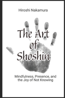 The Art of Shoshin Mindfulness, Presence, and the Joy of Not Knowing B0F6LVH3PZ Book Cover