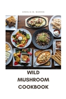 WILD MUSHROOM COOKBOOK: Dishes, Stir-Fries, and Entire Meals from the Woods to the Fryer B0CWM48DWH Book Cover