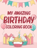 My Amazing Birthday Coloring Book: Coloring Activity Pages For Children, Birthday-Themed Coloring And Tracing Sheets For Kids B08HTF1NVH Book Cover