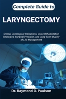 COMPLETE GUIDE TO LARYNGECTOMY: Critical Oncological Indications, Voice Rehabilitation Strategies, Surgical Precision, and Long-Term Quality of Life Management B0FTF75FLC Book Cover