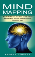 Mind Mapping: How to Make You and Your Family Happy (Navigate Your Thoughts Methodically With Digital Mind Maps) 1774853272 Book Cover