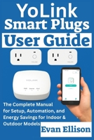 YoLink Smart Plugs User Guide: The Complete Manual for Setup, Automation, and Energy Savings for Indoor & Outdoor Models B0FBLFKC9K Book Cover