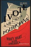 I Vote...and I Hate Politicians 1456809830 Book Cover