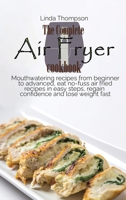 The Complete Air Fryer cookbook: Mouthwatering recipes from beginner to advanced, eat no-fuss air fried recipes in easy steps, regain confidence and lose weight fast 1802190201 Book Cover