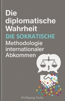 Die diplomatische Wahrheit: Die sokratische Methodologie internationaler Abkommen (German Edition) B0F1V75Y54 Book Cover