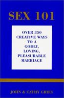 Sex 101: Over 350 Creative Ways to a Godly, Loving, Pleasurable Marriage, Third Edition 0929292928 Book Cover