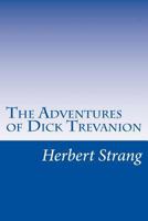 The Adventures of Dick Trevanion: A Story of Eighteen Hundred and Four 1490331611 Book Cover