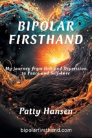 Bipolar Firsthand: My Journey From Hell and Depression to Peace and Self-Love B0CW549QV2 Book Cover