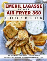 Emeril Lagasse Power Air Fryer 360 Cookbook: 800 Quick and Easy Emeril Lagasse Power Air Fryer Recipes That Your Whole Family Will Love B09917HDM6 Book Cover