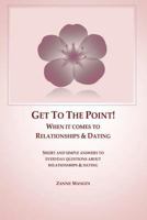 Get to the Point!: When It Comes to Relationships & Dating 1481981420 Book Cover